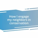 How I engage my neighbors in conservation