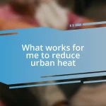 What works for me to reduce urban heat